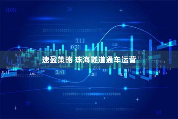 速盈策略 珠海隧道通车运营
