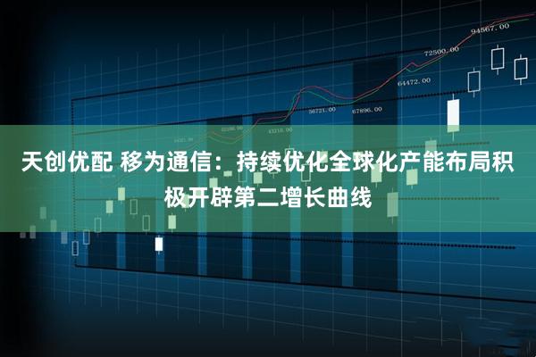 天创优配 移为通信：持续优化全球化产能布局　积极开辟第二增长曲线